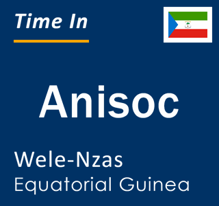 Current local time in Anisoc, Wele-Nzas, Equatorial Guinea