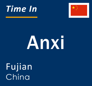 Current local time in Anxi, Fujian, China