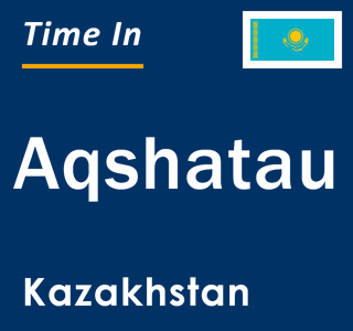 Current local time in Aqshatau, Kazakhstan