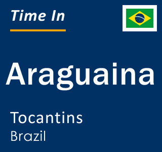 Current local time in Araguaina, Tocantins, Brazil