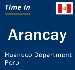 Current local time in Arancay, Huanuco Department, Peru