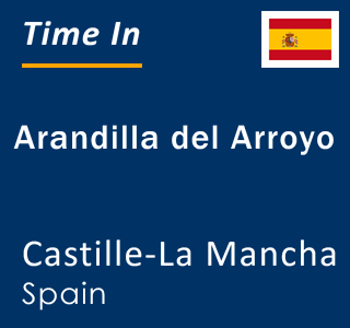 Current local time in Arandilla del Arroyo, Castille-La Mancha, Spain