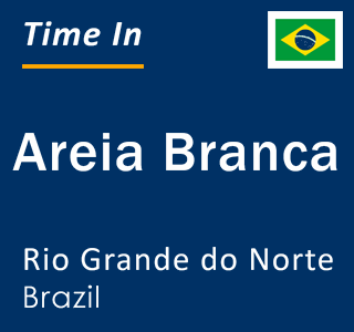 Current local time in Areia Branca, Rio Grande do Norte, Brazil