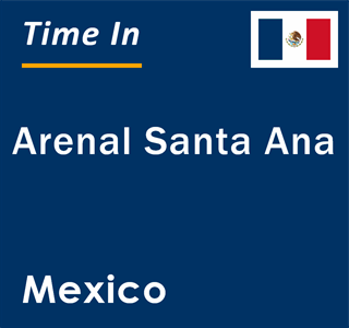 Current local time in Arenal Santa Ana, Mexico