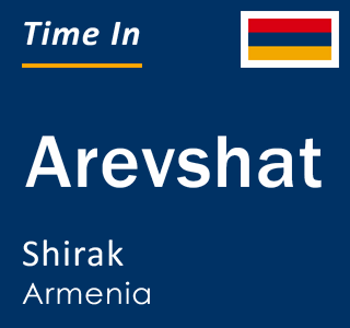 Current local time in Arevshat, Shirak, Armenia