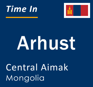 Current local time in Arhust, Central Aimak, Mongolia