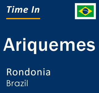 Current local time in Ariquemes, Rondonia, Brazil