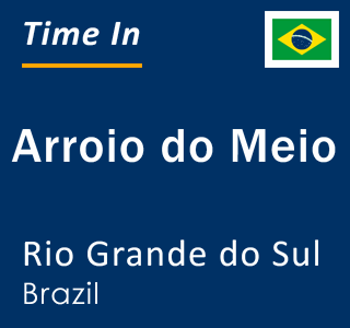 Current local time in Arroio do Meio, Rio Grande do Sul, Brazil