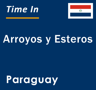 Current local time in Arroyos y Esteros, Paraguay