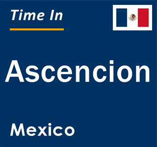 Current local time in Ascencion, Mexico