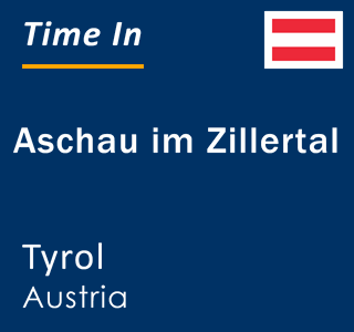 Current local time in Aschau im Zillertal, Tyrol, Austria