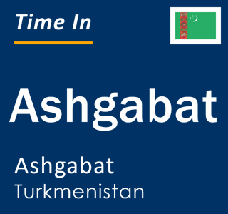 Current local time in Ashgabat, Ashgabat, Turkmenistan