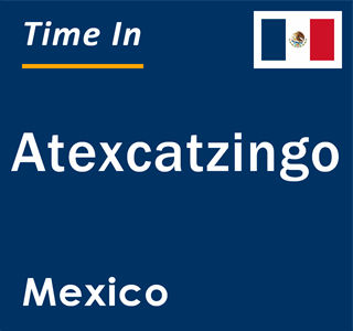 Current local time in Atexcatzingo, Mexico