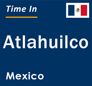 Current local time in Atlahuilco, Mexico