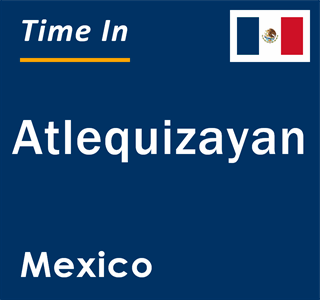 Current local time in Atlequizayan, Mexico