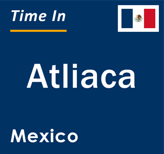 Current local time in Atliaca, Mexico