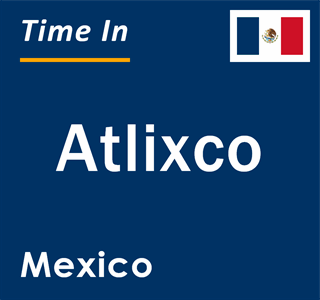 Current local time in Atlixco, Mexico