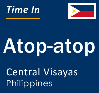 Current local time in Atop-atop, Central Visayas, Philippines