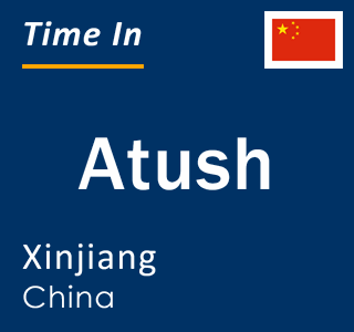 Current local time in Atush, Xinjiang, China