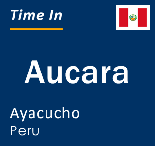 Current local time in Aucara, Ayacucho, Peru