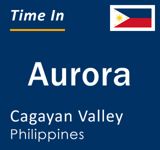 Current local time in Aurora, Cagayan Valley, Philippines