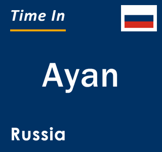 Current local time in Ayan, Russia