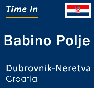 Current local time in Babino Polje, Dubrovnik-Neretva, Croatia