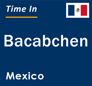 Current local time in Bacabchen, Mexico