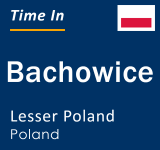 Current local time in Bachowice, Lesser Poland, Poland