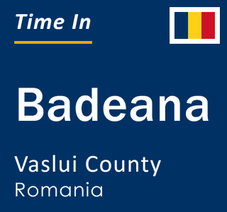 Current local time in Badeana, Vaslui County, Romania