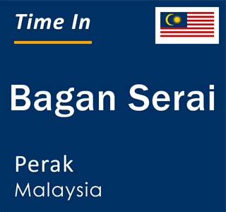 Current local time in Bagan Serai, Perak, Malaysia