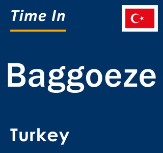 Current local time in Baggoeze, Turkey