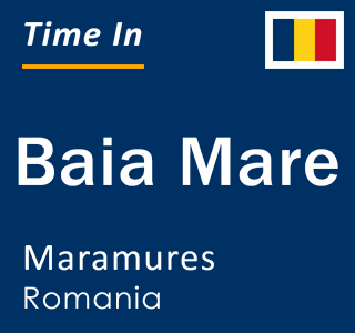 Current local time in Baia Mare, Maramures, Romania