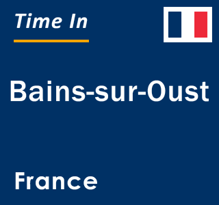 Current local time in Bains-sur-Oust, France