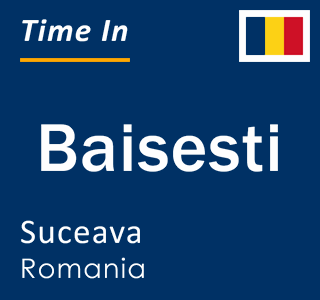 Current local time in Baisesti, Suceava, Romania