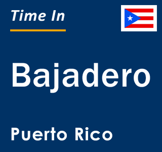 Current local time in Bajadero, Puerto Rico