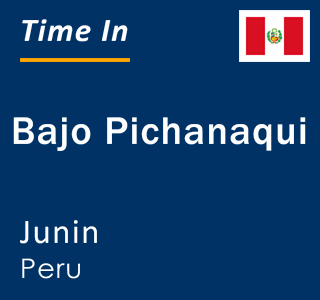 Current local time in Bajo Pichanaqui, Junin, Peru