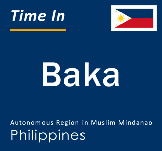 Current local time in Baka, Autonomous Region in Muslim Mindanao, Philippines