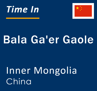 Current local time in Bala Ga'er Gaole, Inner Mongolia, China