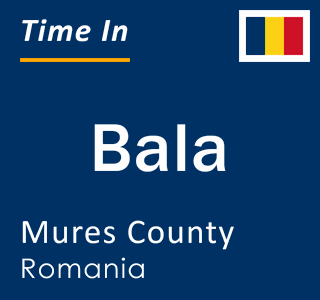 Current local time in Bala, Mures County, Romania