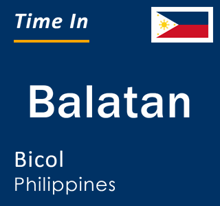 Current local time in Balatan, Bicol, Philippines