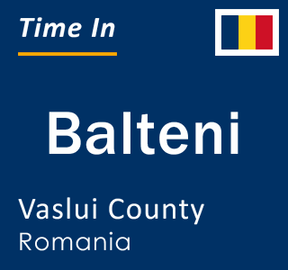 Current local time in Balteni, Vaslui County, Romania