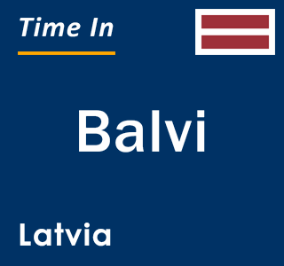 Current local time in Balvi, Latvia