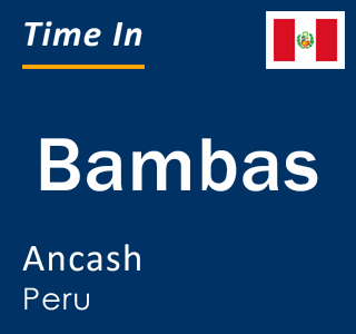 Current local time in Bambas, Ancash, Peru