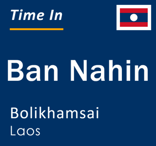 Current local time in Ban Nahin, Bolikhamsai, Laos