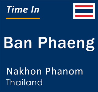 Current local time in Ban Phaeng, Nakhon Phanom, Thailand