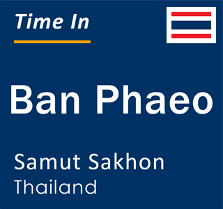 Current local time in Ban Phaeo, Samut Sakhon, Thailand