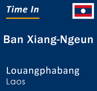 Current local time in Ban Xiang-Ngeun, Louangphabang, Laos