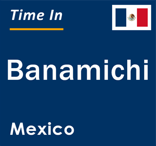 Current local time in Banamichi, Mexico