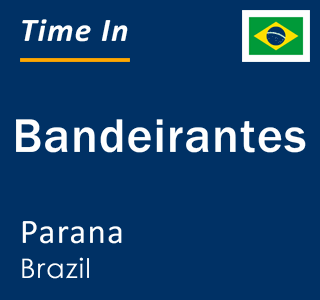 Current local time in Bandeirantes, Parana, Brazil